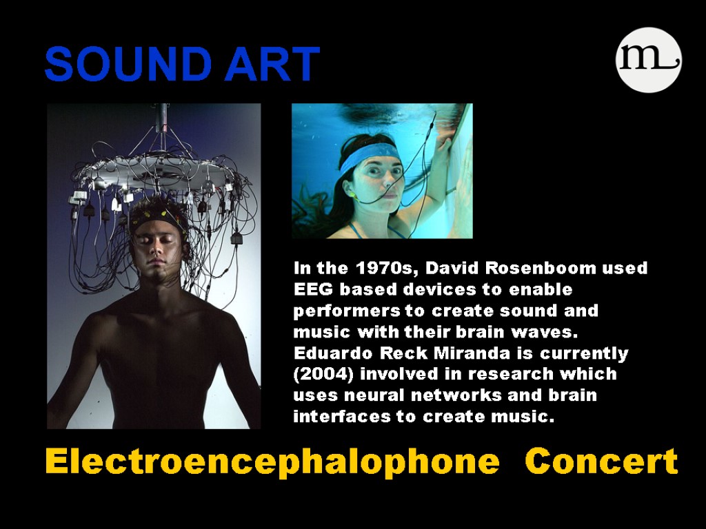 SOUND ART Electroencephalophone Concert In the 1970s, David Rosenboom used EEG based devices to